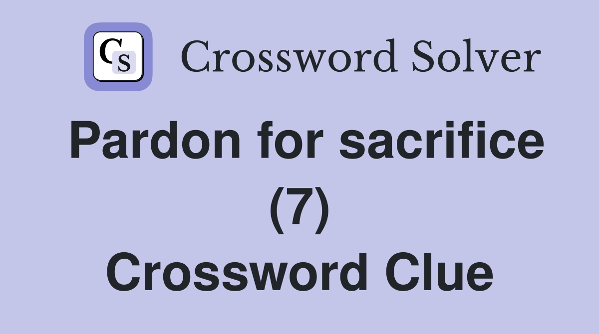 Pardon for sacrifice (7) Crossword Clue