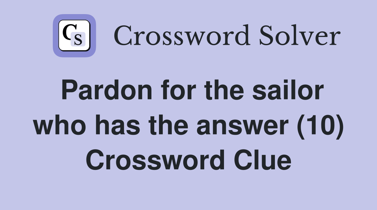 Pardon for the sailor who has the answer (10) Crossword Clue