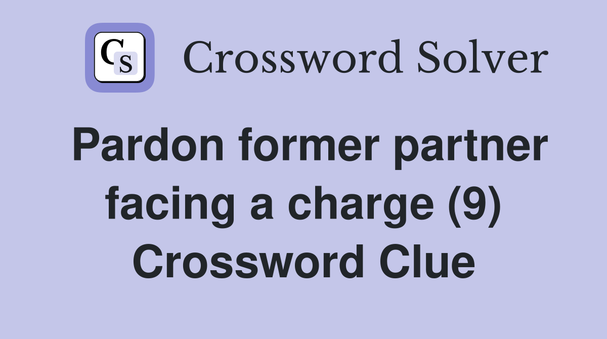 Pardon former partner facing a charge (9) Crossword Clue
