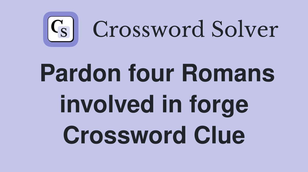 Pardon four Romans involved in forge Crossword Clue
