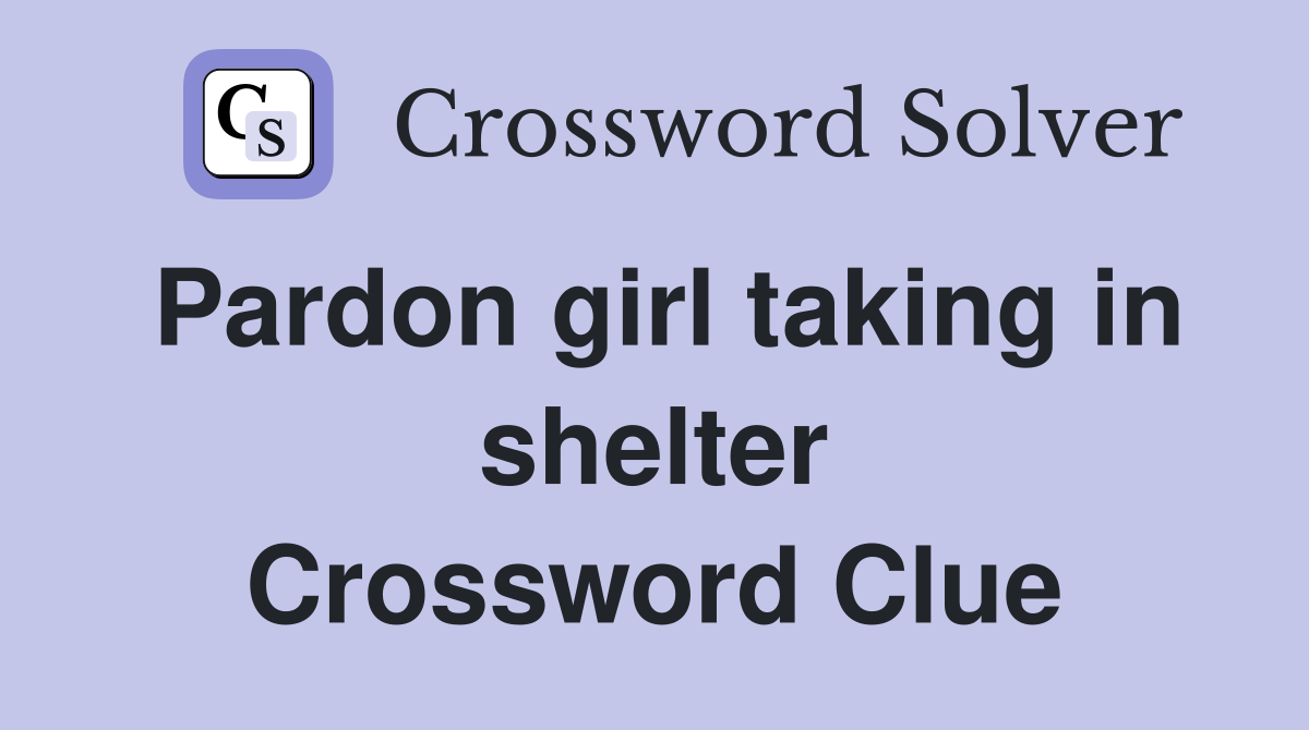 Pardon girl taking in shelter Crossword Clue