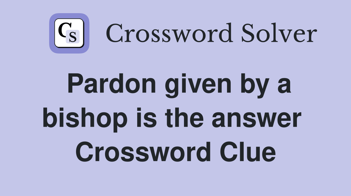 Pardon given by a bishop is the answer  Crossword Clue