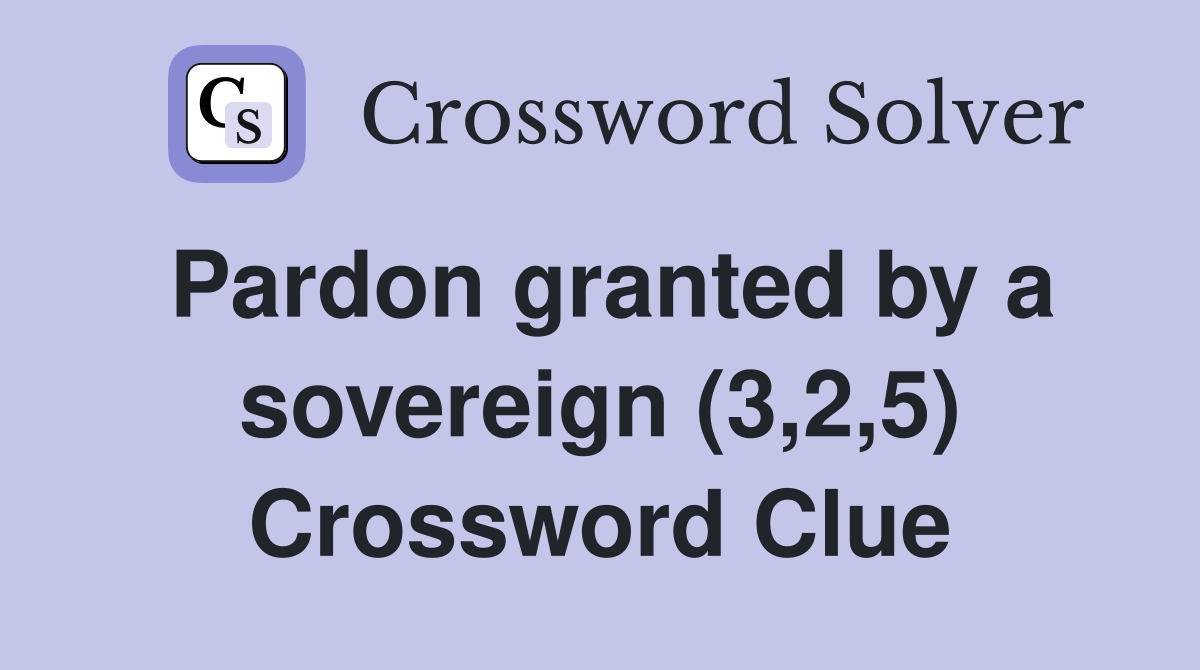 Pardon granted by a sovereign (3,2,5) Crossword Clue