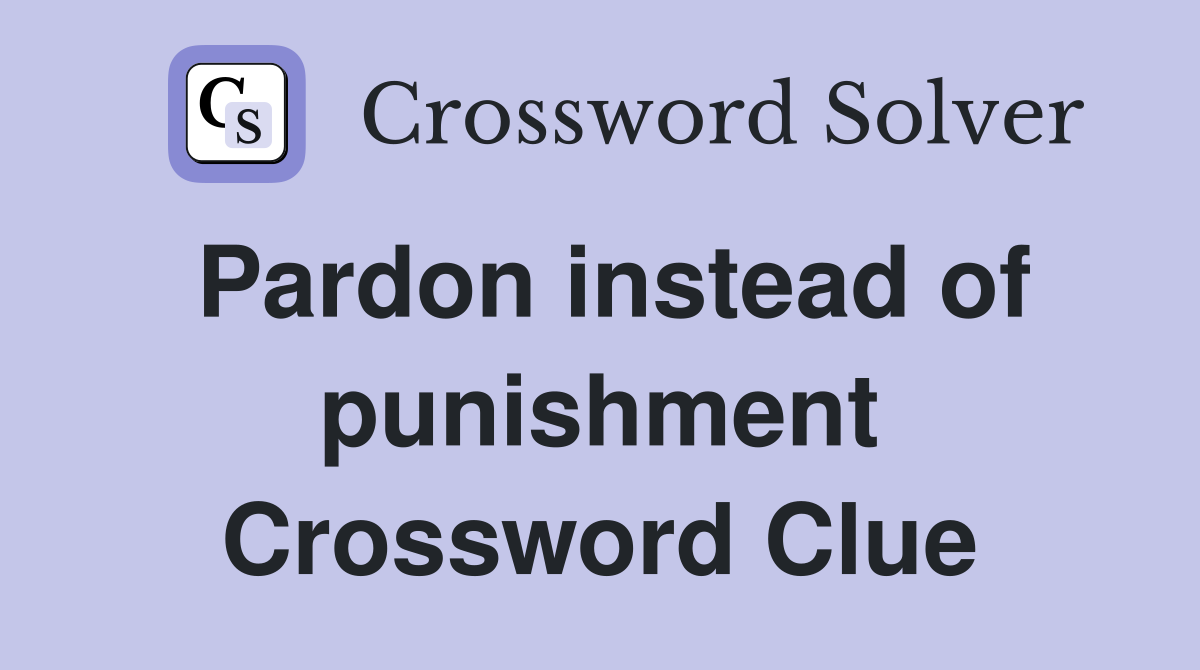 Pardon instead of punishment Crossword Clue