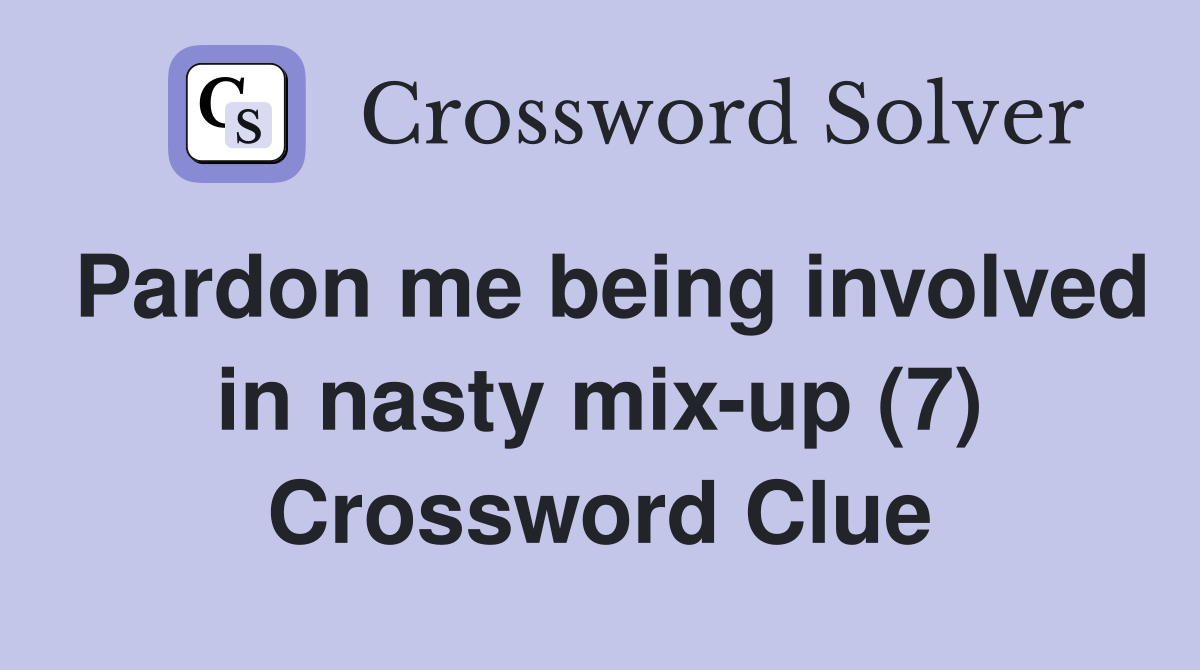 Pardon me being involved in nasty mix-up (7) Crossword Clue