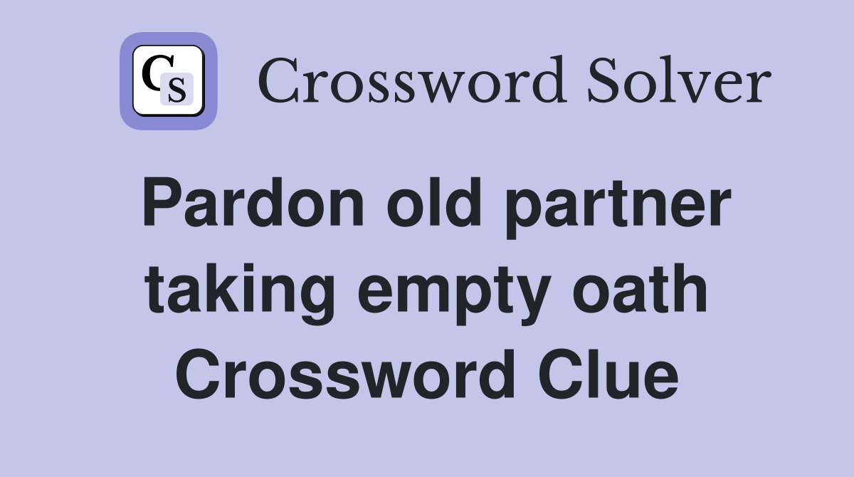 Pardon old partner taking empty oath Crossword Clue