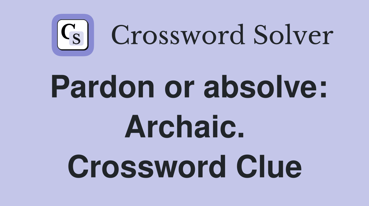 Pardon or absolve: Archaic. Crossword Clue