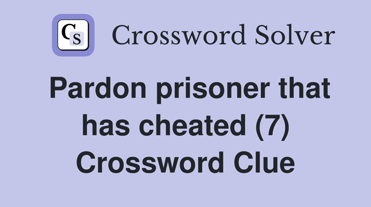 Pardon prisoner that has cheated (7) Crossword Clue