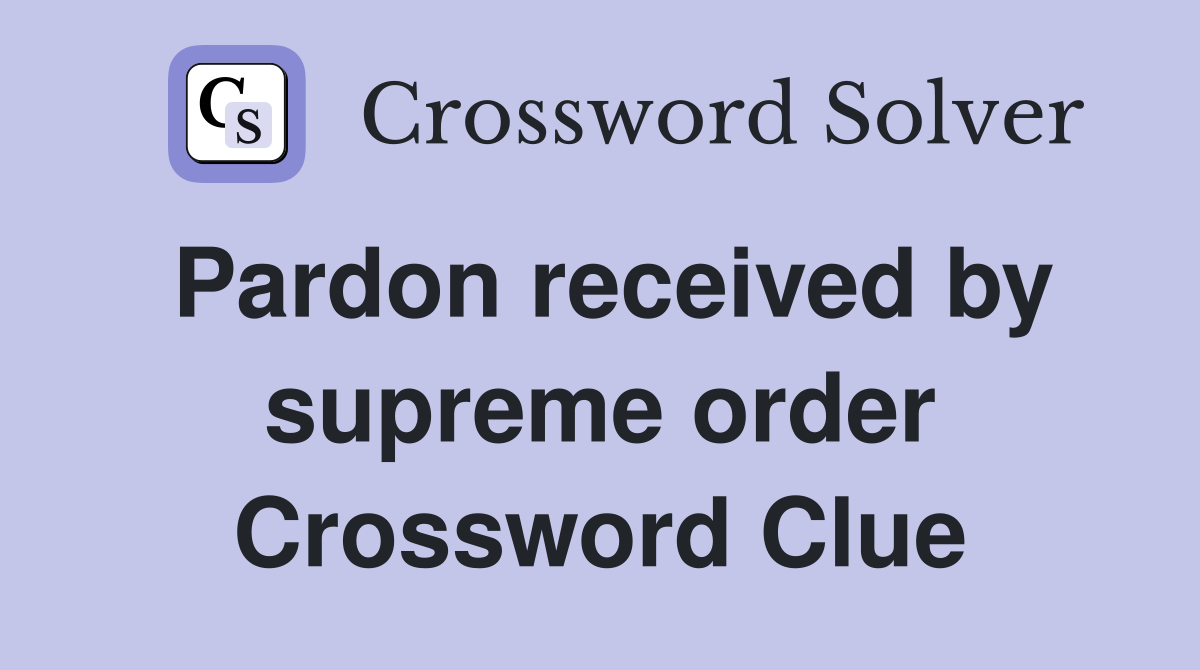 Pardon received by supreme order Crossword Clue