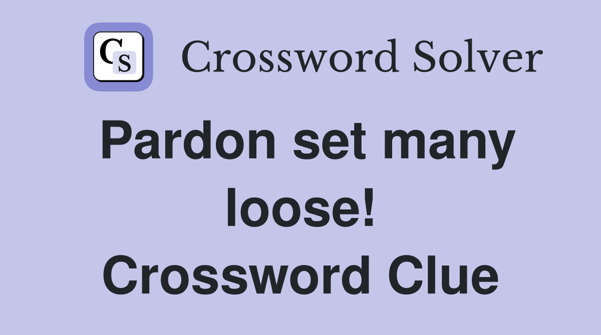 Pardon set many loose! Crossword Clue
