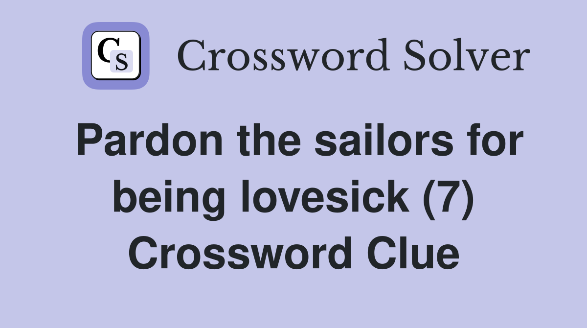Pardon the sailors for being lovesick (7) Crossword Clue