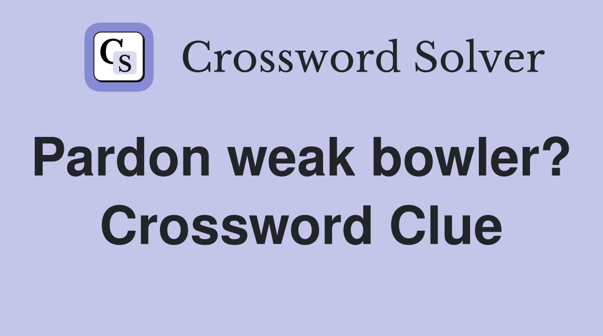 Pardon weak bowler?  Crossword Clue