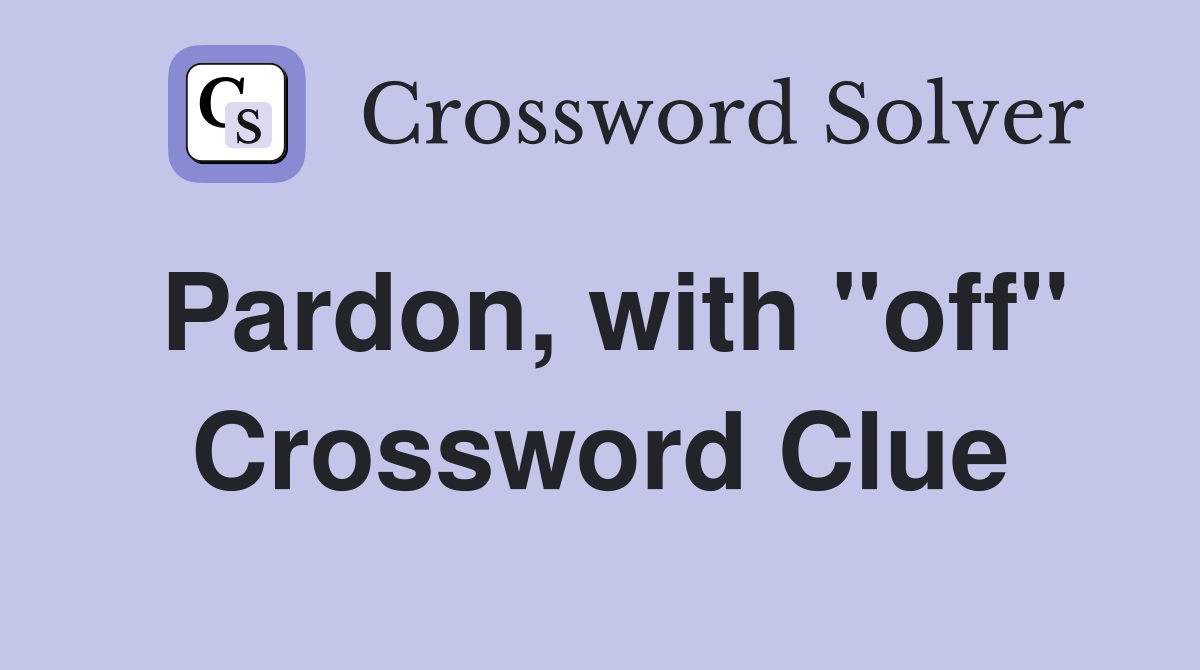 Pardon, with "off" Crossword Clue