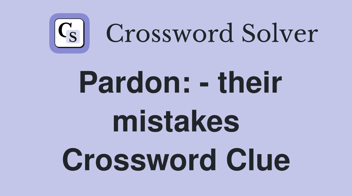 Pardon: - their mistakes Crossword Clue