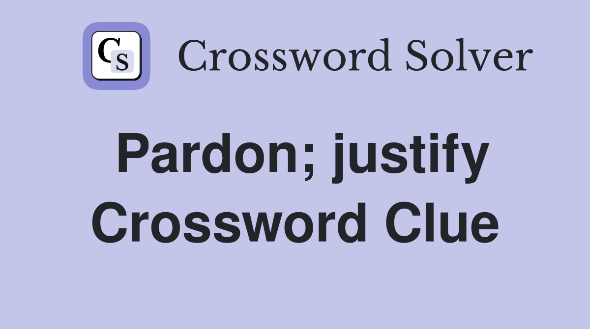 Pardon; justify Crossword Clue