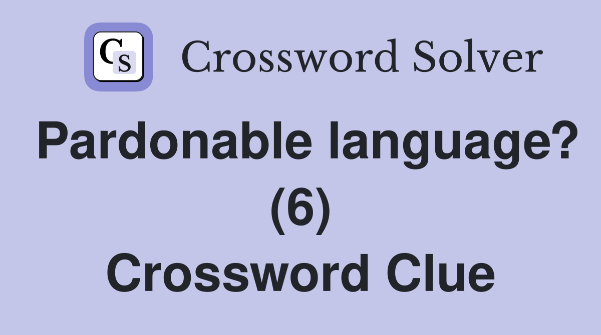 Pardonable language? (6) Crossword Clue
