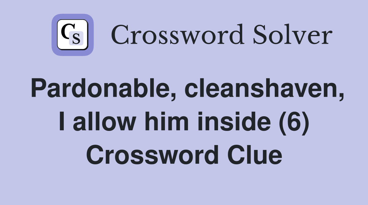 Pardonable, cleanshaven, I allow him inside (6) Crossword Clue