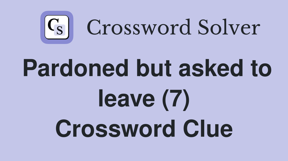 Pardoned but asked to leave (7) Crossword Clue