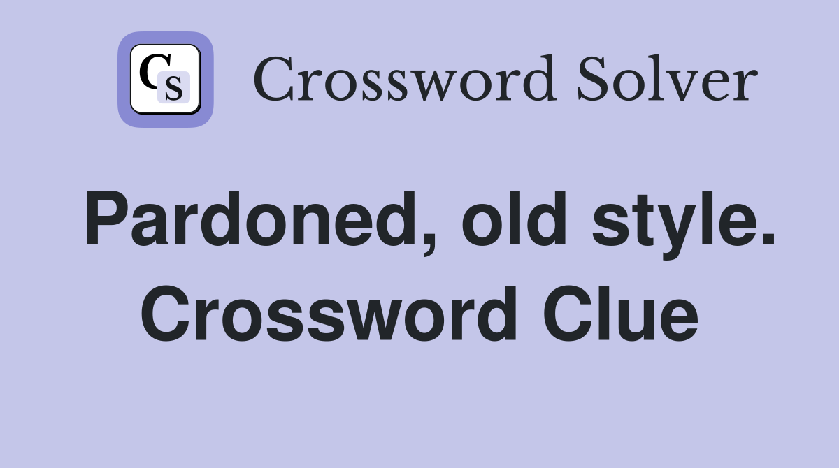 Pardoned, old style. Crossword Clue