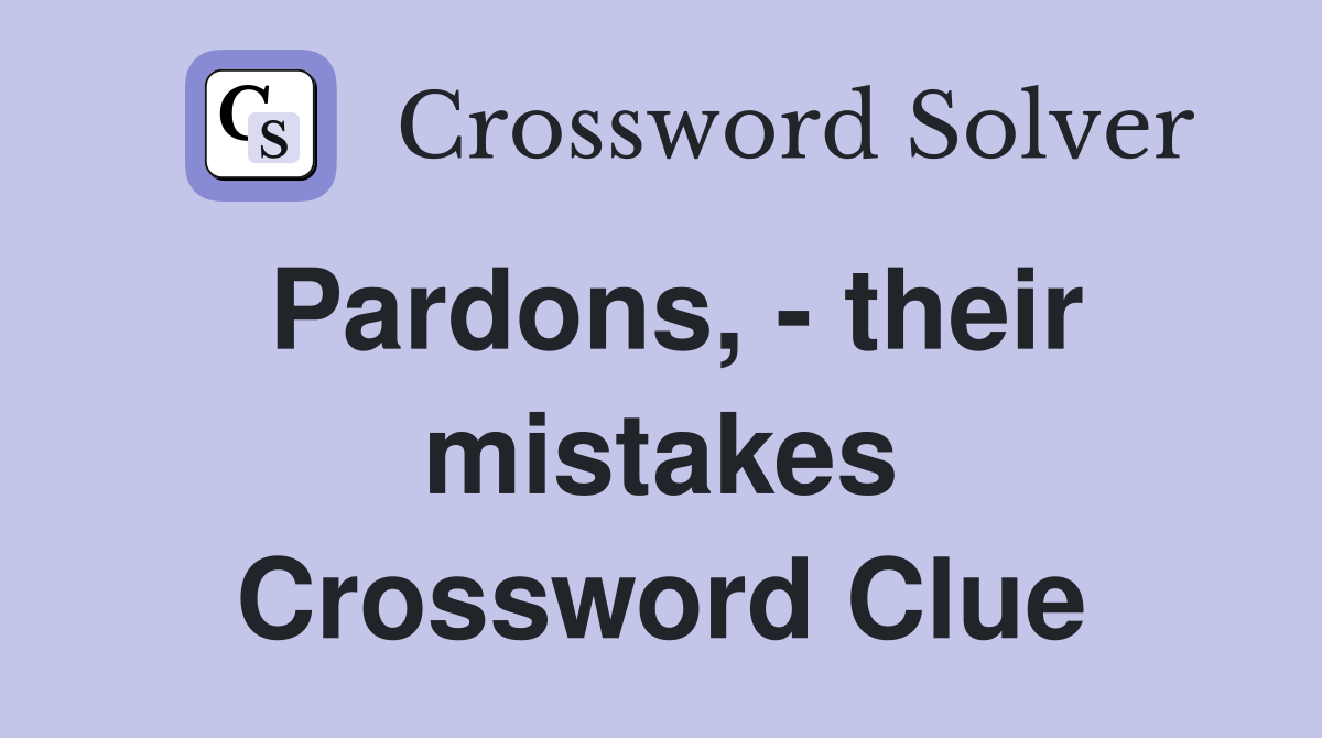 Pardons, - their mistakes Crossword Clue