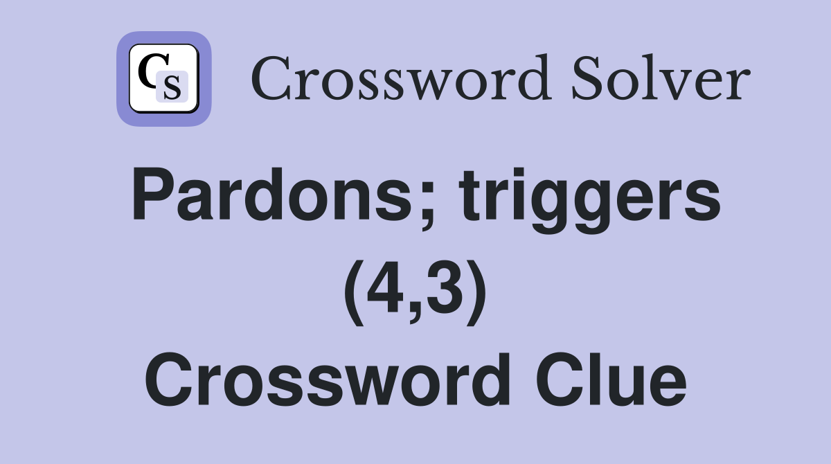 Pardons; triggers (4,3) Crossword Clue
