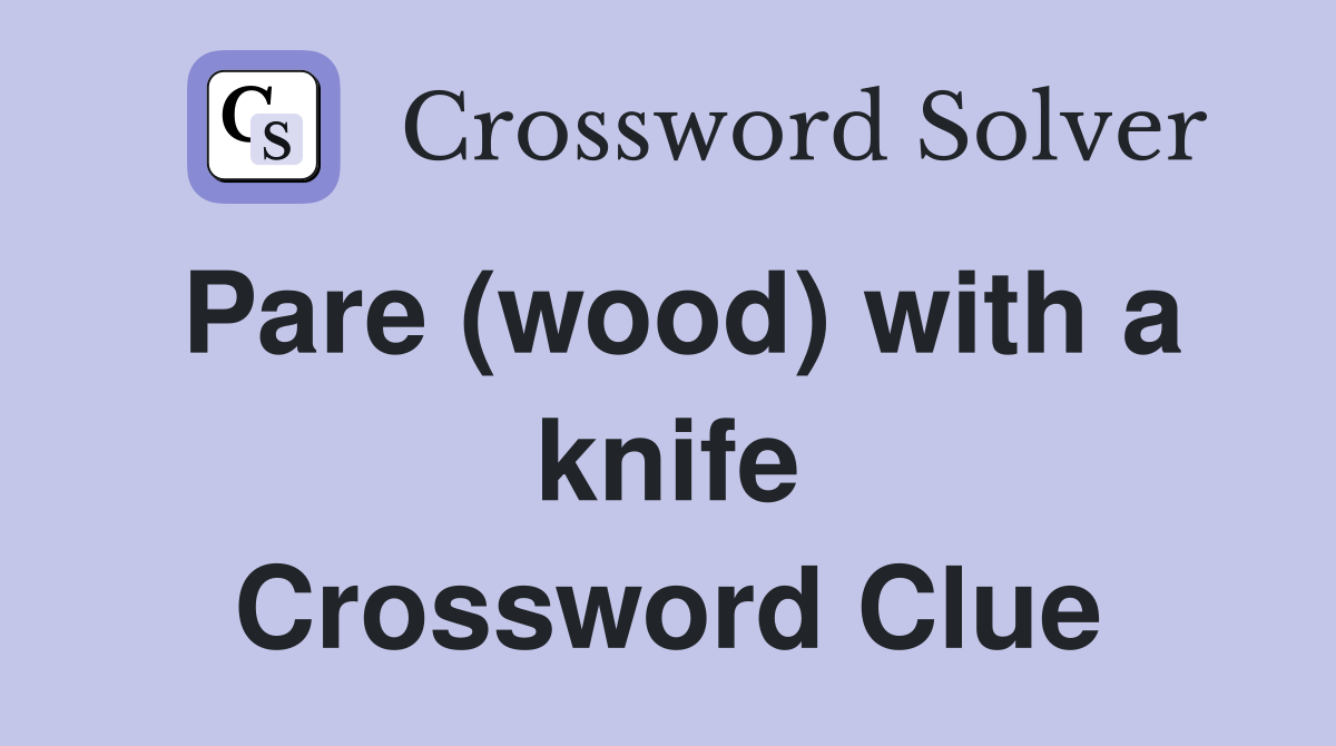 Pare (wood) with a knife Crossword Clue