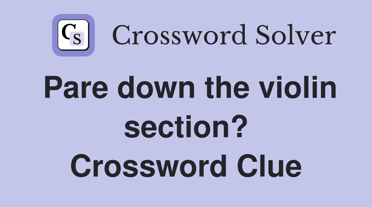 Pare down the violin section? Crossword Clue