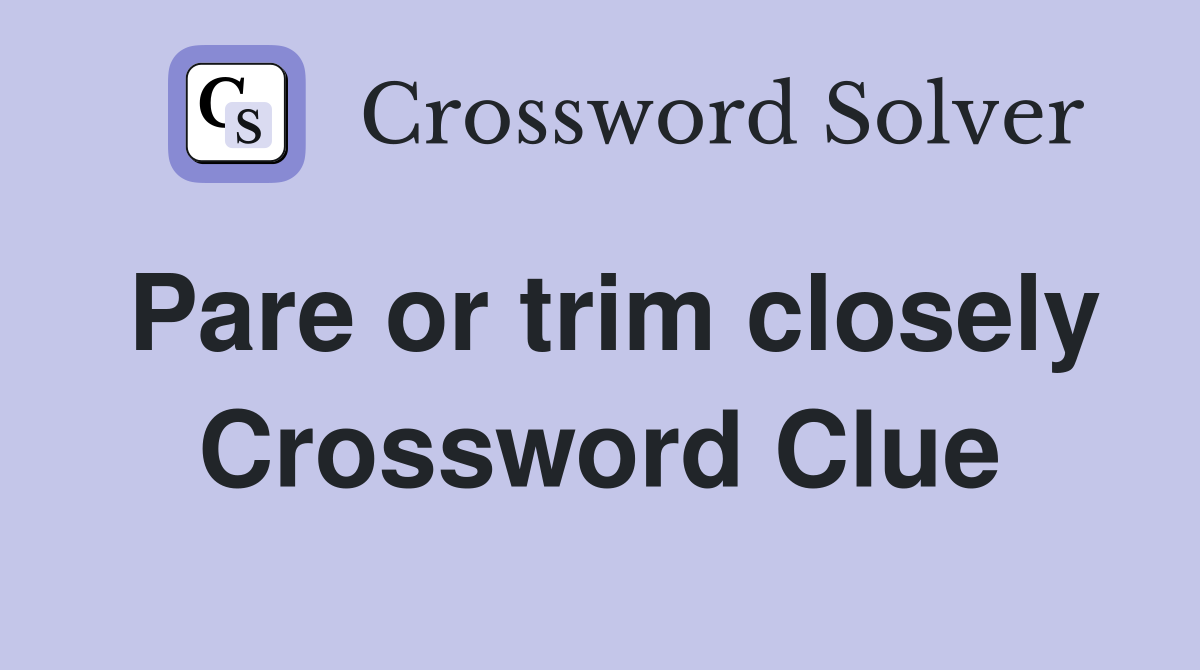Pare or trim closely Crossword Clue