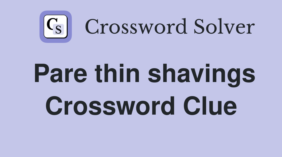 Pare thin shavings Crossword Clue