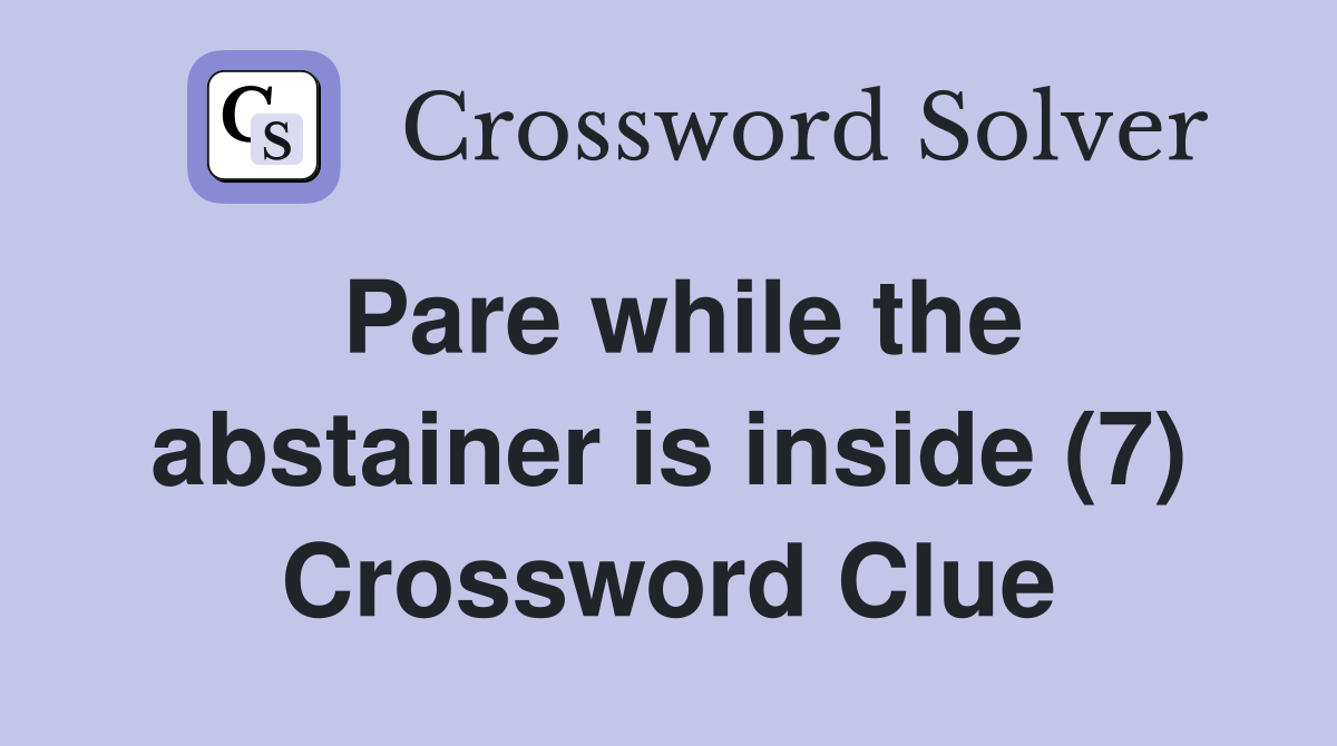 Pare while the abstainer is inside (7) Crossword Clue
