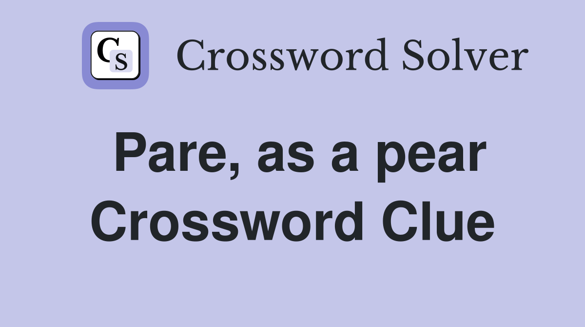 Pare, as a pear Crossword Clue