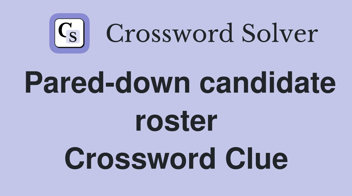Pared-down candidate roster Crossword Clue