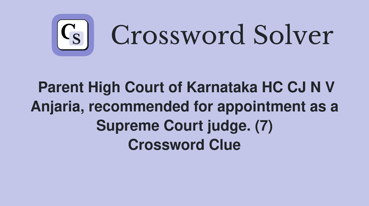 Parent High Court of Karnataka HC CJ N V Anjaria, recommended for appointment as a Supreme Court judge. (7) Crossword Clue