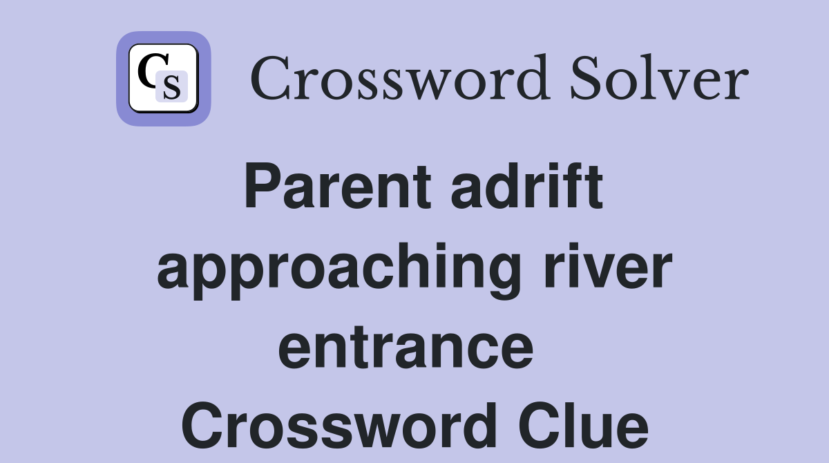 Parent adrift approaching river entrance  Crossword Clue