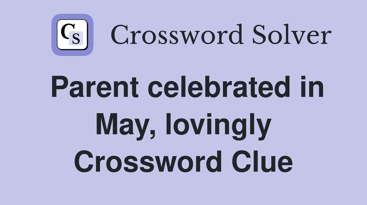 Parent celebrated in May, lovingly Crossword Clue