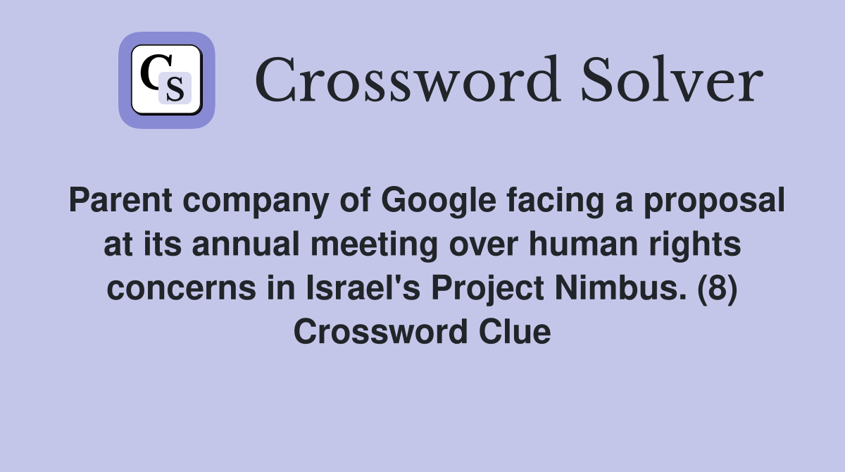 Parent company of Google facing a proposal at its annual meeting over human rights concerns in Israel's Project Nimbus. (8) Crossword Clue