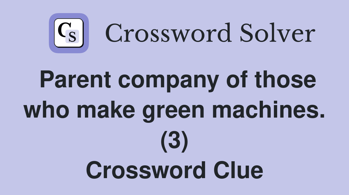 Parent company of those who make green machines. (3) Crossword Clue