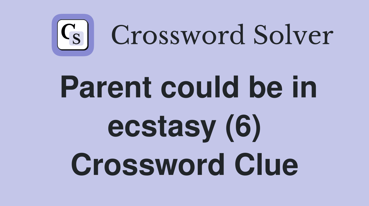 Parent could be in ecstasy (6) Crossword Clue
