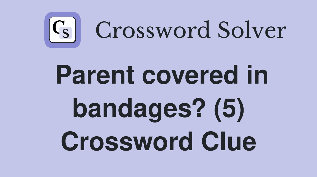 Parent covered in bandages? (5) Crossword Clue