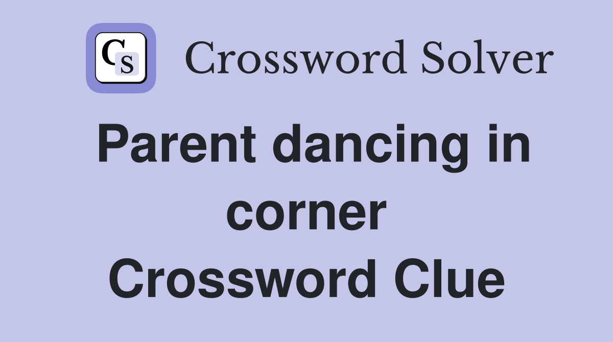 Parent dancing in corner Crossword Clue
