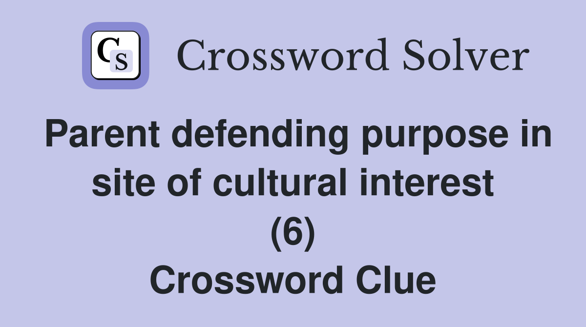 Parent defending purpose in site of cultural interest (6) Crossword Clue