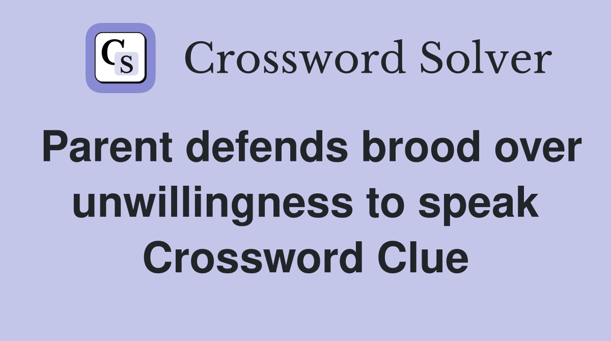 Parent defends brood over unwillingness to speak Crossword Clue