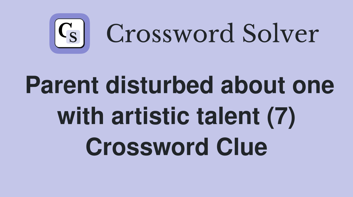 Parent disturbed about one with artistic talent (7) Crossword Clue