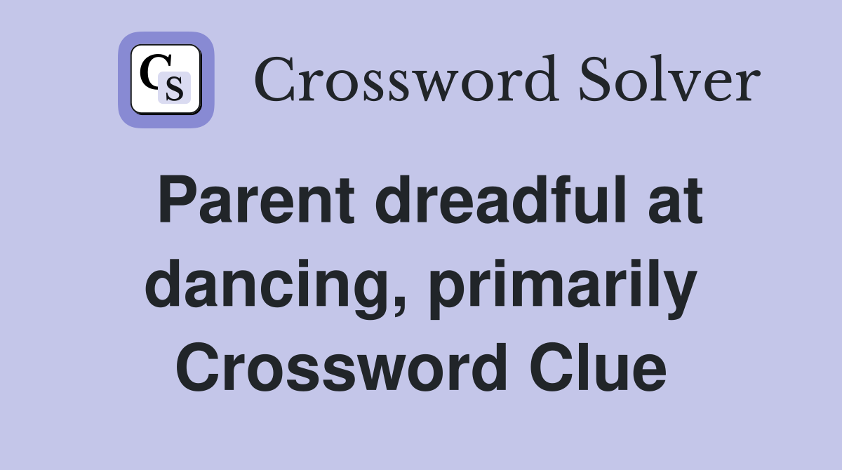 Parent dreadful at dancing, primarily Crossword Clue
