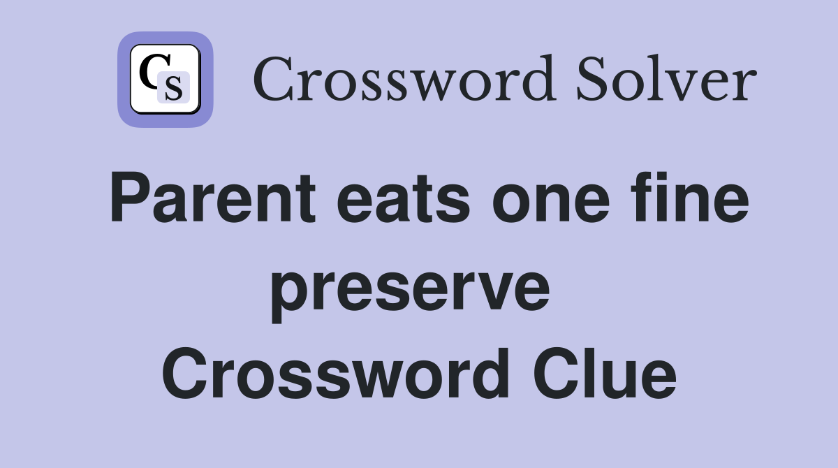 Parent eats one fine preserve  Crossword Clue