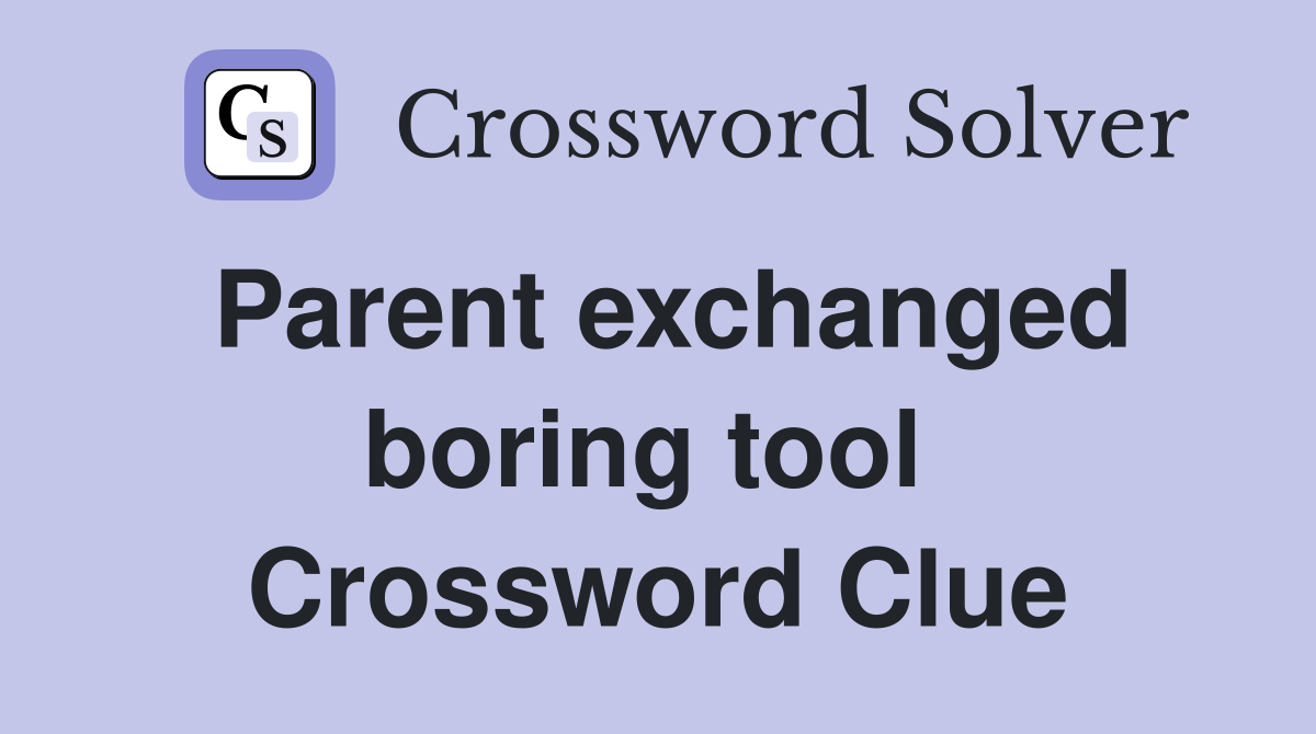 Parent exchanged boring tool  Crossword Clue