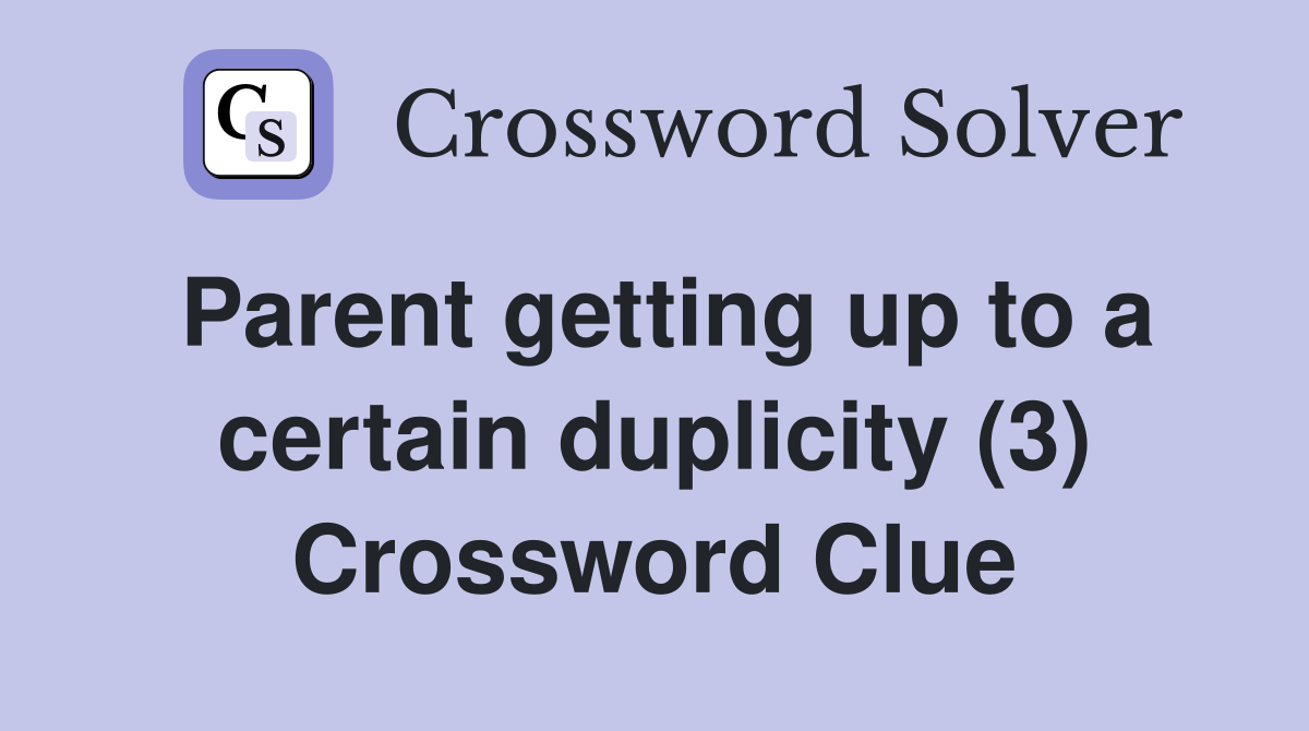 Parent getting up to a certain duplicity (3) Crossword Clue