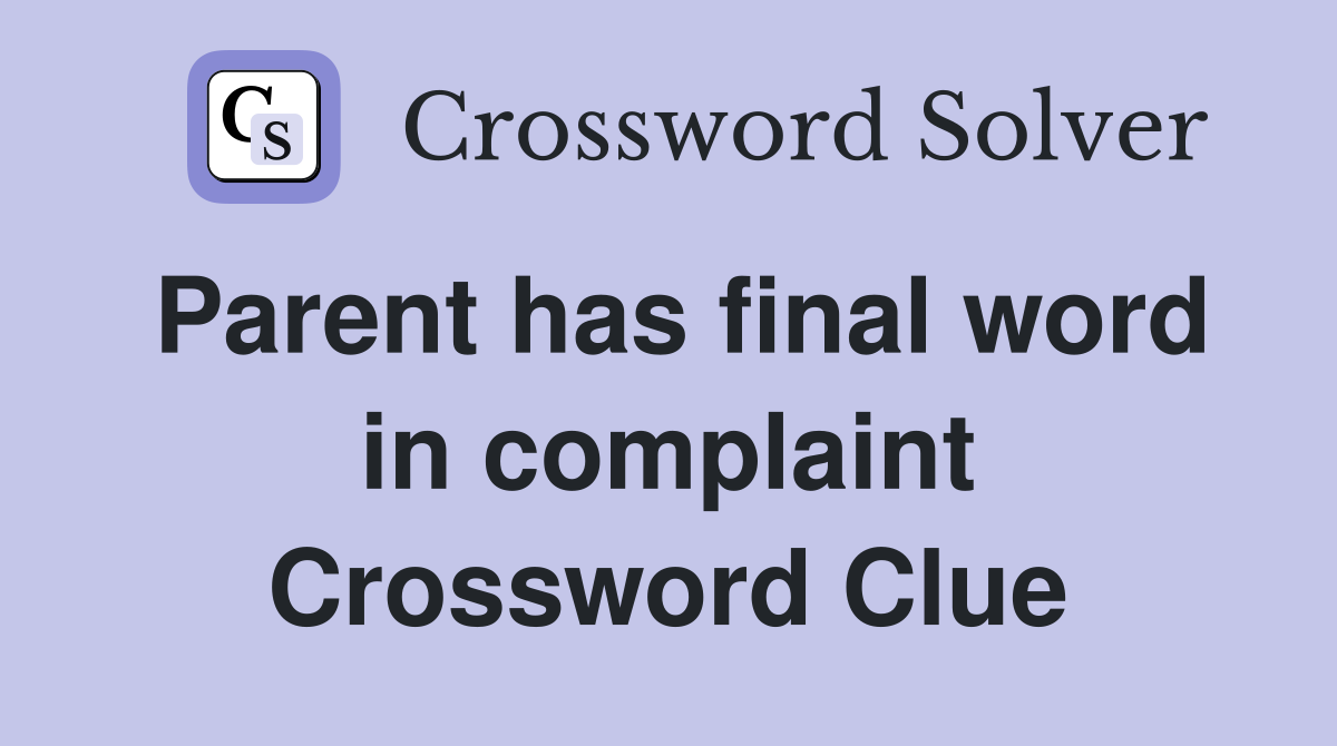 Parent has final word in complaint Crossword Clue
