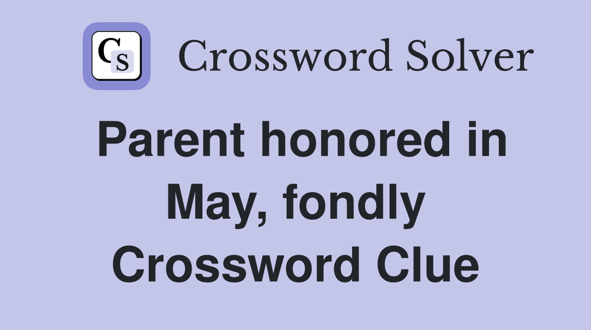 Parent honored in May, fondly Crossword Clue