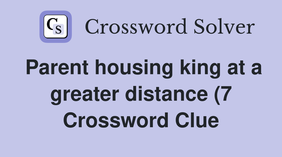 Parent housing king at a greater distance (7) Crossword Clue Answers Parent housing king at a greater distance (7) Crossword Clue Answers